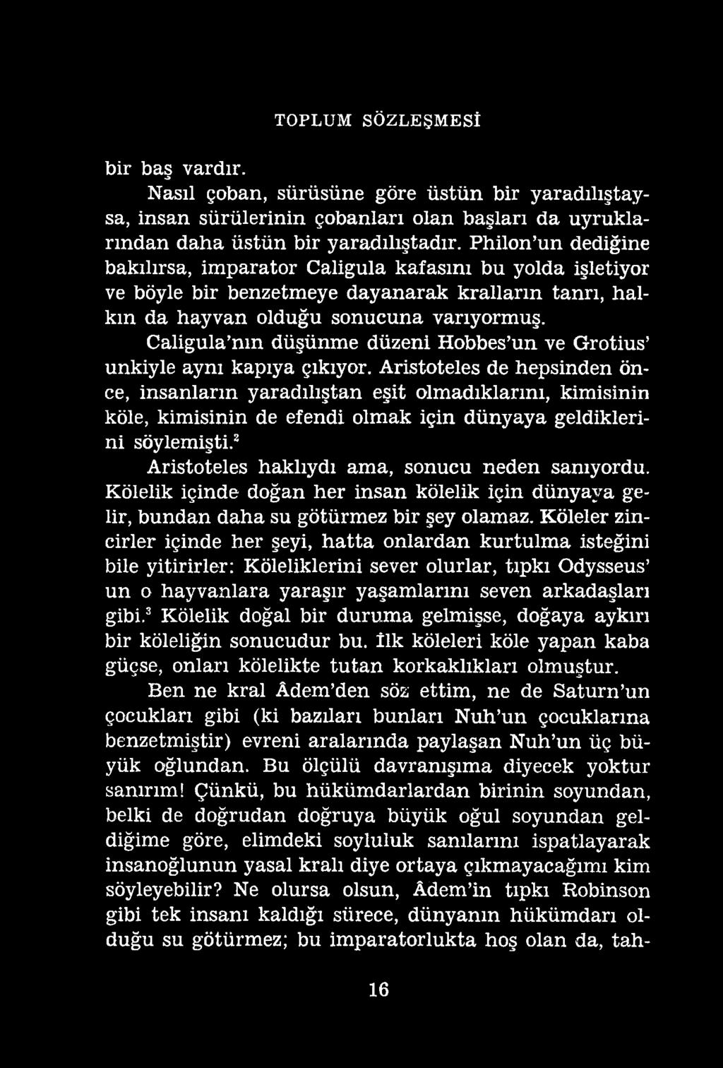 TOPLUM SÖZLEŞMESİ bir baş vardır. Nasıl çoban, sürüsüne göre üstün bir yaradılıştaysa, insan sürülerinin çobanları olan başları da uyruklarından daha üstün bir yaradılıştadır.