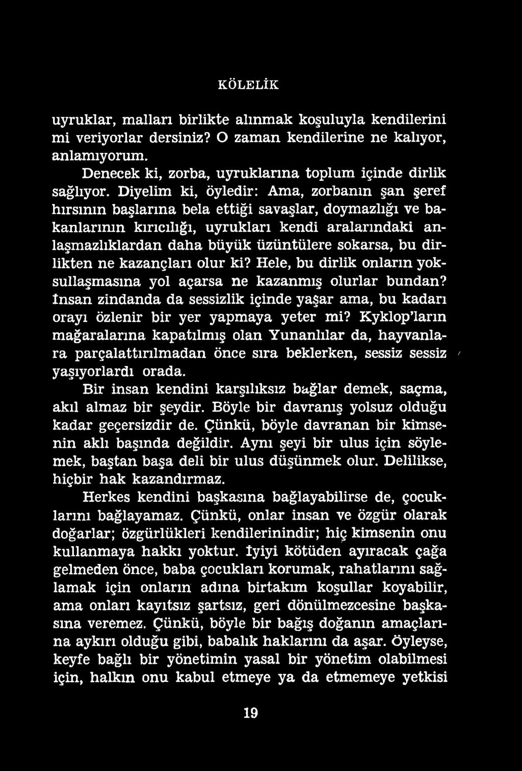 KÖLELİK uyruklar, mallan birlikte alınmak koşuluyla kendilerini mi veriyorlar dersiniz? O zaman kendilerine ne kalıyor, anlamıyorum. Denecek ki, zorba, uyruklanna toplum içinde dirlik sağlıyor.