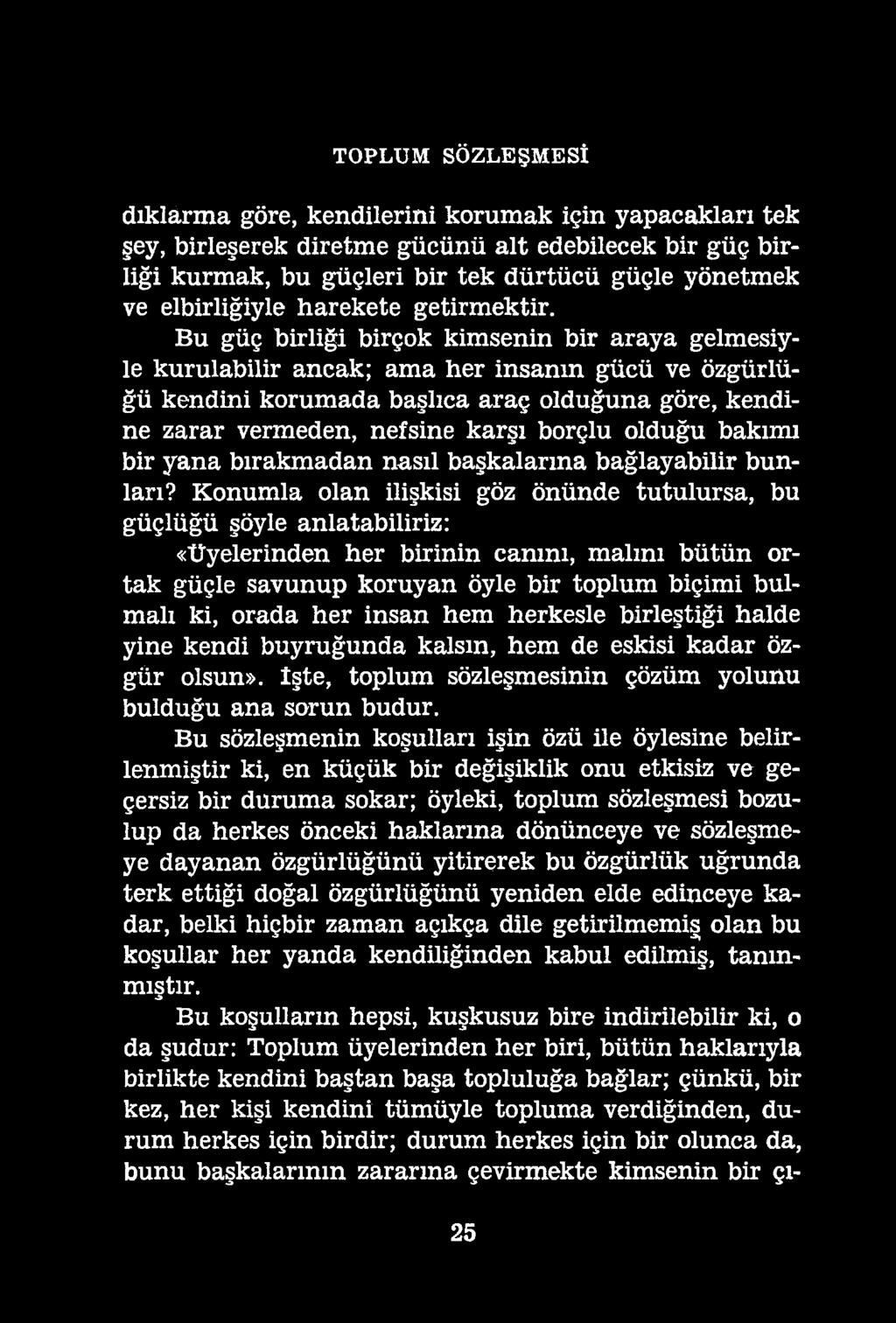 TOPLUM SÖZLEŞMESİ dıklârma göre, kendilerini korumak için yapacakları tek şey, birleşerek diretme gücünü alt edebilecek bir güç birliği kurmak, bu güçleri bir tek dürtücü güçle yönetmek ve