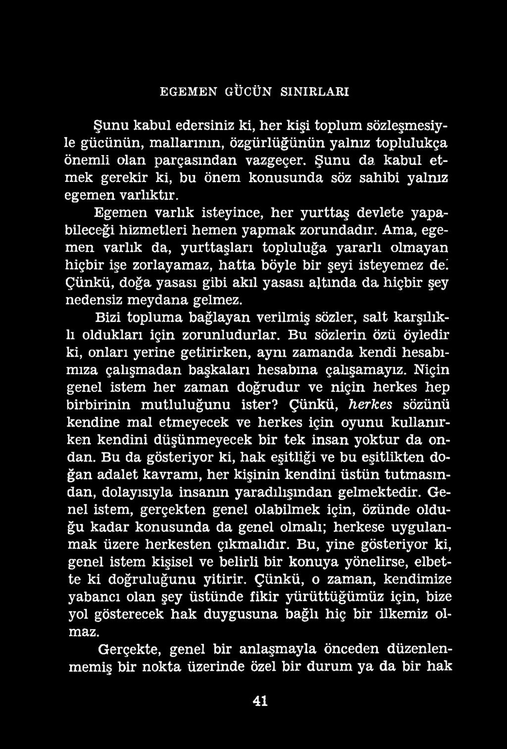 EGEMEN GÜCÜN SINIRLARI Şunu kabul edersiniz ki, her kişi toplum sözleşmesiyle gücünün, mallarının, özgürlüğünün yalnız toplulukça önemli olan parçasından vazgeçer.