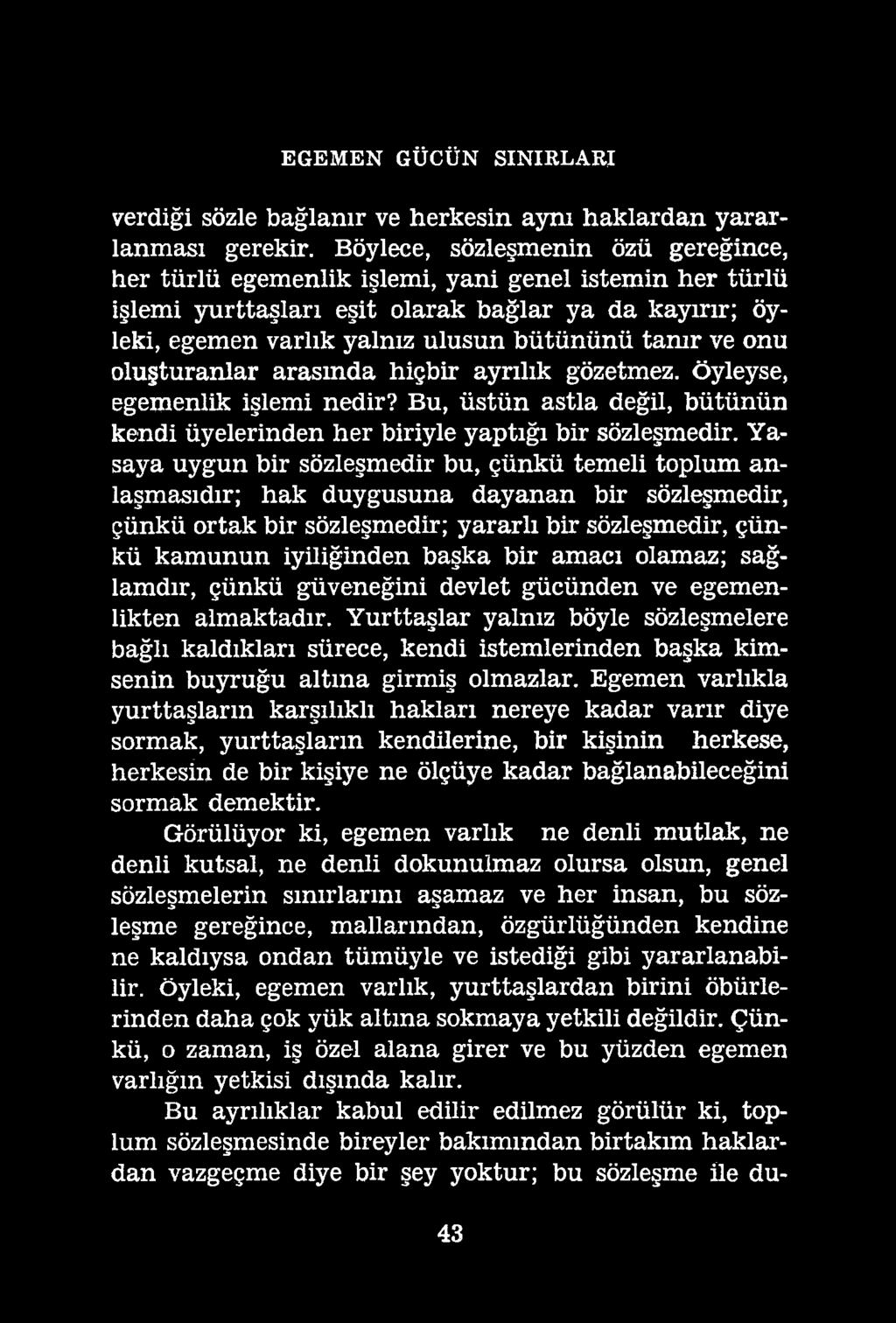 EGEMEN GÜCÜN SINIRLARI verdiği sözle bağlanır ve herkesin aynı haklardan yararlanması gerekir, Böylece, sözleşmenin özü gereğince, her türlü egemenlik işlemi, yani genel istemin her türlü işlemi