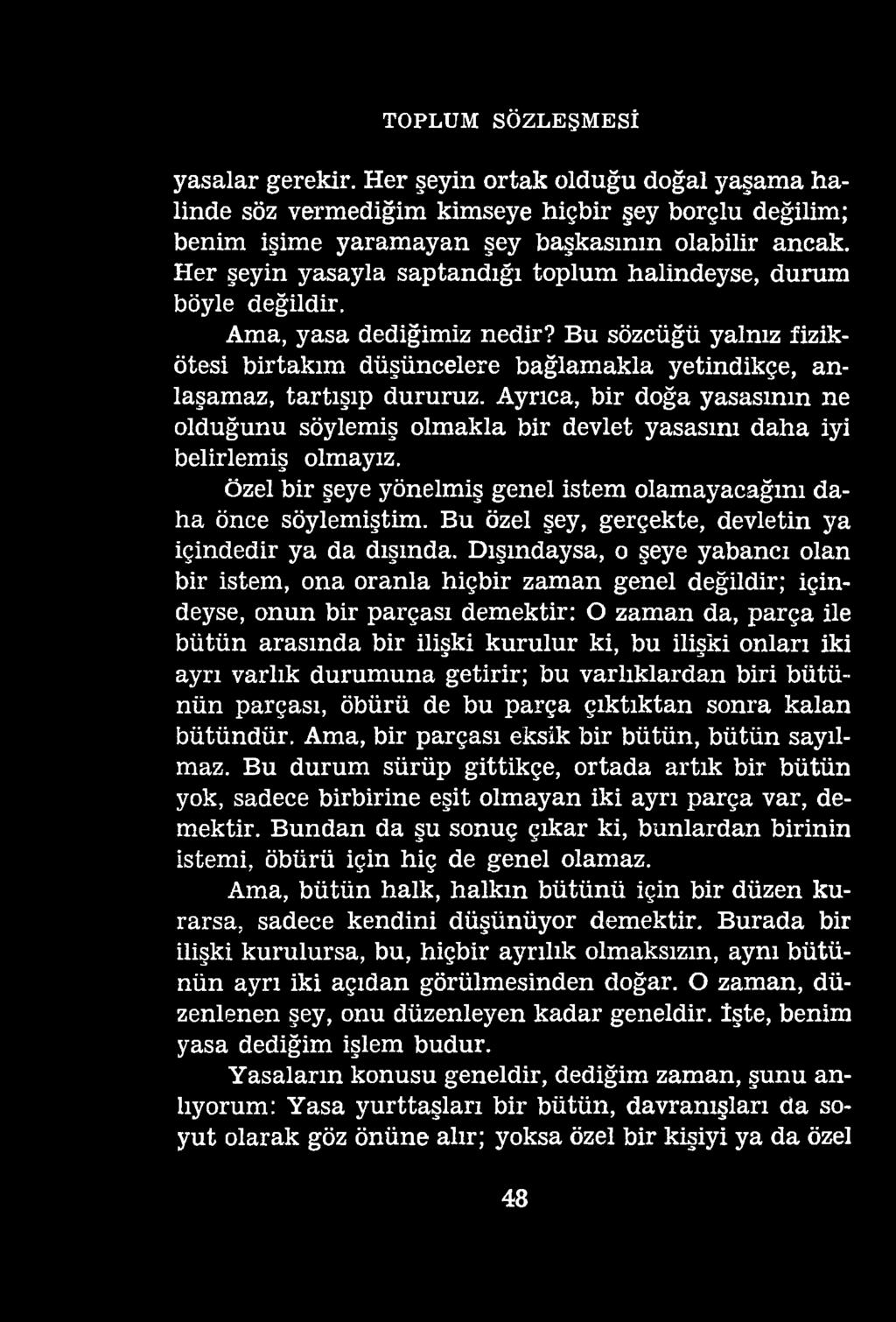 TOPLUM SÖZLEŞMESİ yasalar gerekir. Her şeyin ortak olduğu doğal yaşama halinde söz vermediğim kimseye hiçbir şey borçlu değilim; benim işime yaramayan şey başkasının olabilir ancak.