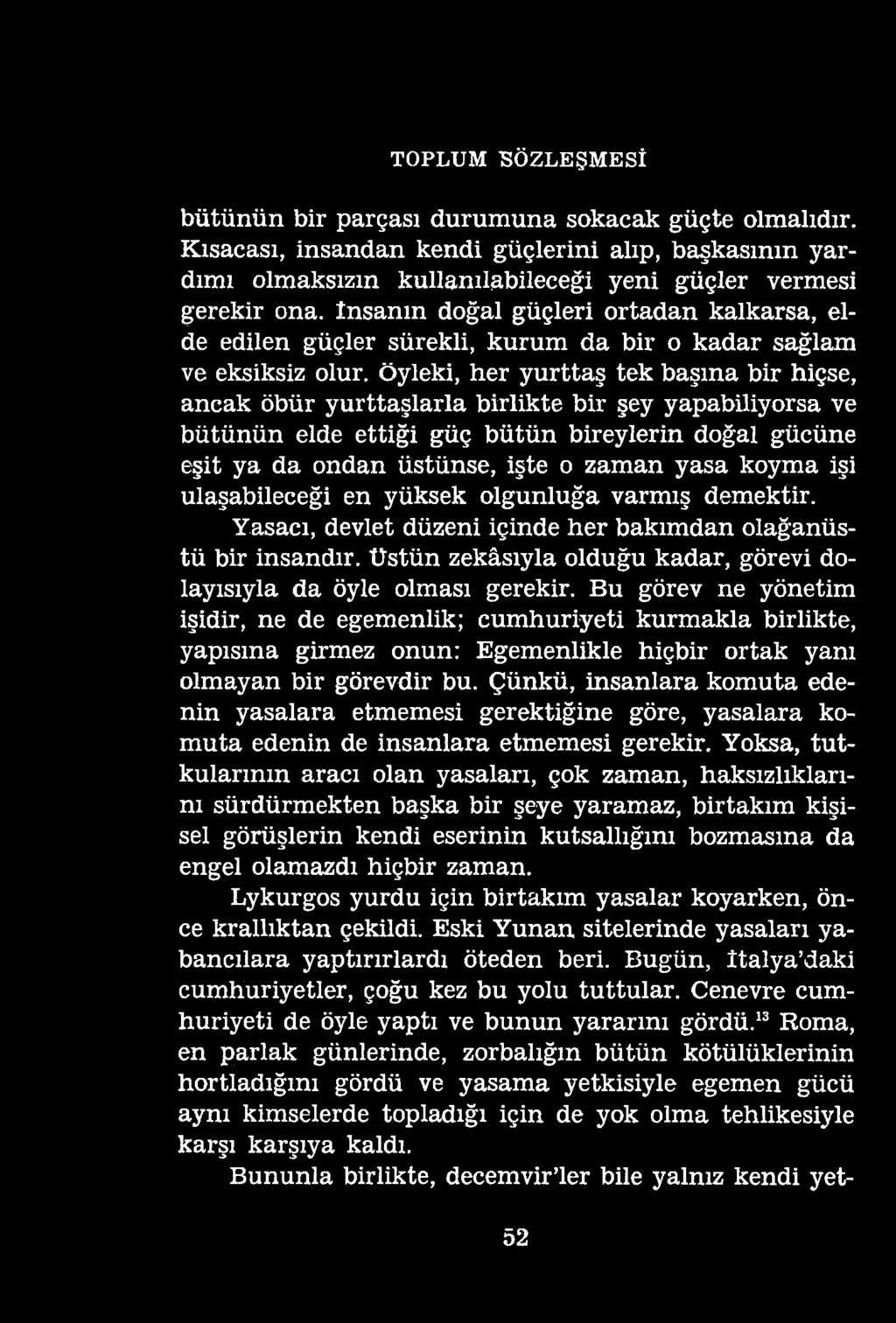 TOPLUM SÖZLEŞMESİ bütünün bir parçası durumuna sokacak güçte olmalıdır. Kısacası, insandan kendi güçlerini alıp, başkasının yardımı olmaksızın kullanılabileceği yeni güçler vermesi gerekir ona.