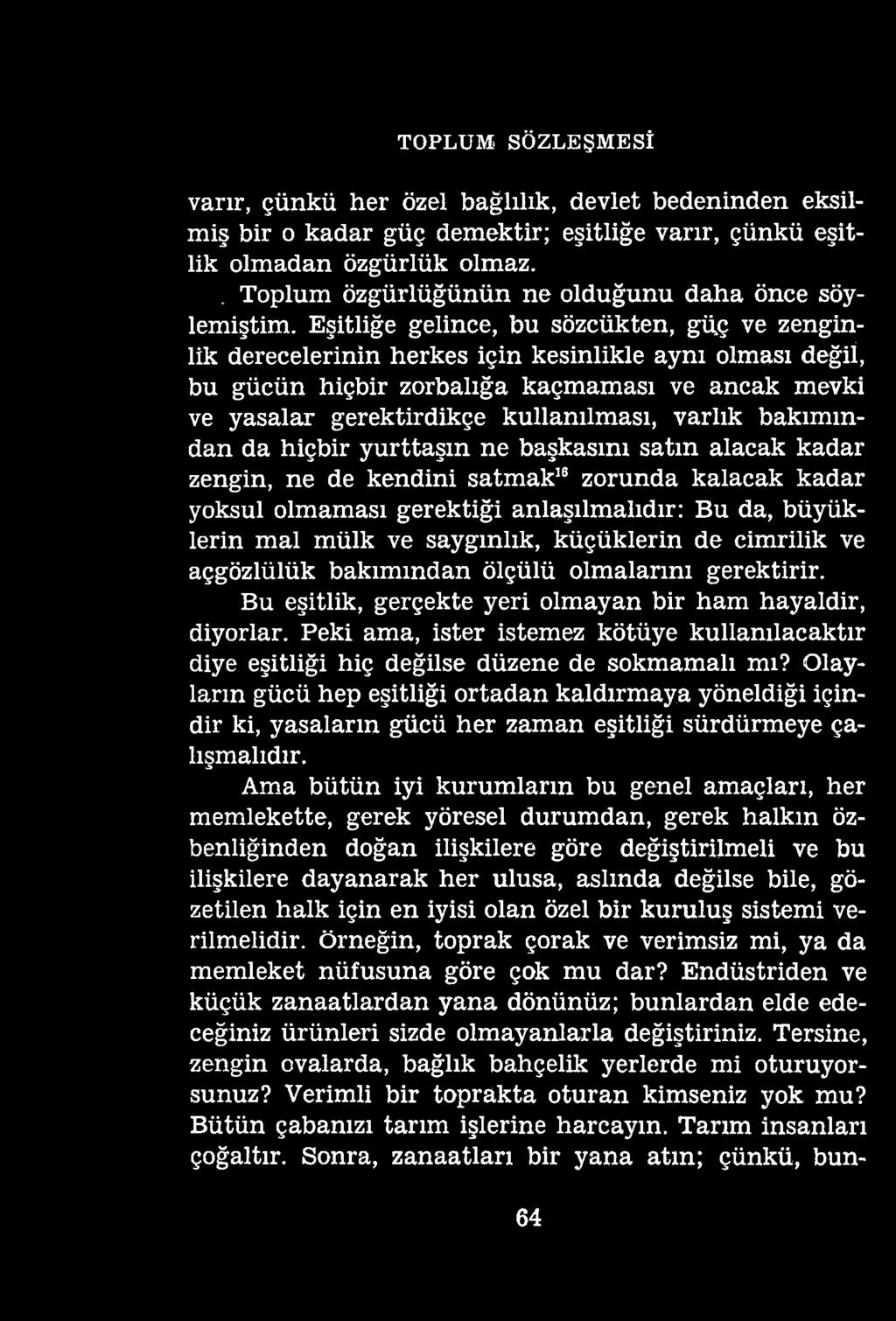 TOPLUM SÖZLEŞMESİ varır, çünkü her özel bağlılık, devlet bedeninden eksilmiş bir o kadar güç demektir; eşitliğe varır, çünkü eşitlik olmadan özgürlük olmaz.