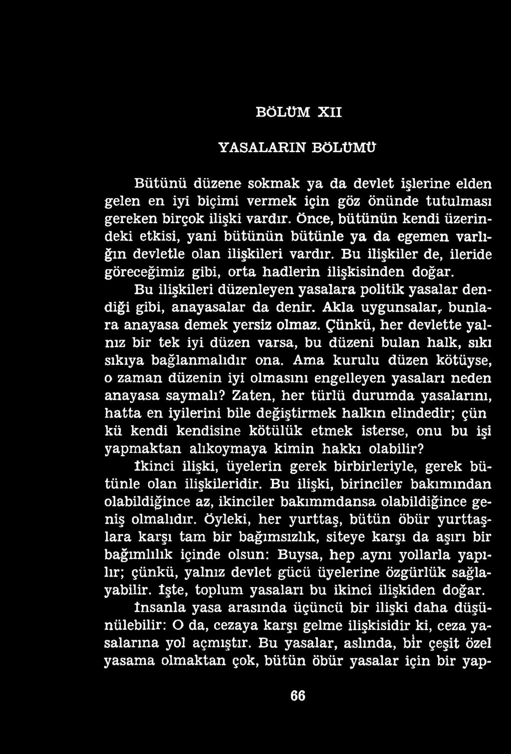 BÖLÜM XII YASALARIN BÖLÜMÜ Bütünü düzene sokmak ya da devlet işlerine elden gelen en iyi biçimi vermek için göz önünde tutulması gereken birçok ilişki vardır, önce, bütünün kendi üzerindeki etkisi,