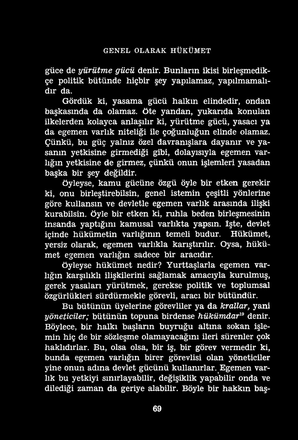 GENEL OLARAK HÜKÜMET güce de yürütme gücü denir. Bunların ikisi birleşmedikçe politik bütünde hiçbir şey yapılamaz, yapılmamalıdır da.