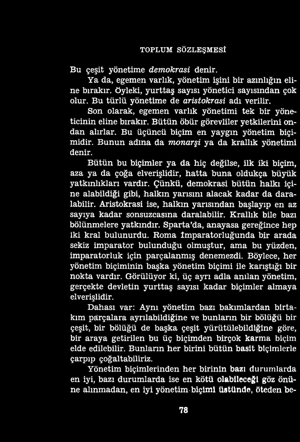 TOPLUM SÖZLEŞMESİ Bu çeşit yönetime demokrasi denir. Ya da, egemen varlık, yönetim işini bir azınlığın eline bırakır, öyleki, yurttaş sayısı yönetici sayısından çok olur.