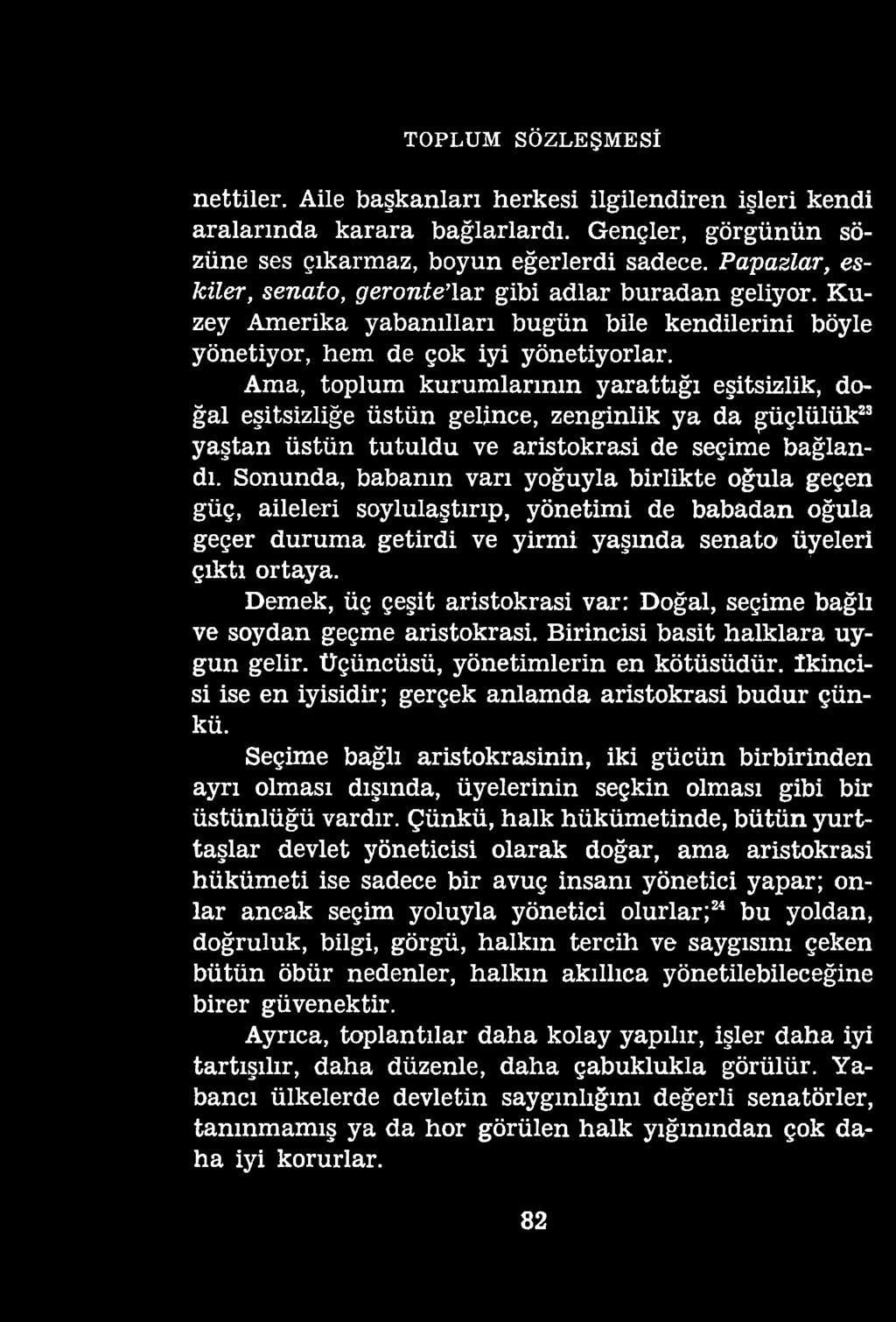 TOPLUM SÖZLEŞMESİ nettiler. Aile başkanları herkesi ilgilendiren işleri kendi aralarında karara bağlarlardı. Gençler, görgünün sözüne ses çıkarmaz, boyun eğerlerdi sadece.