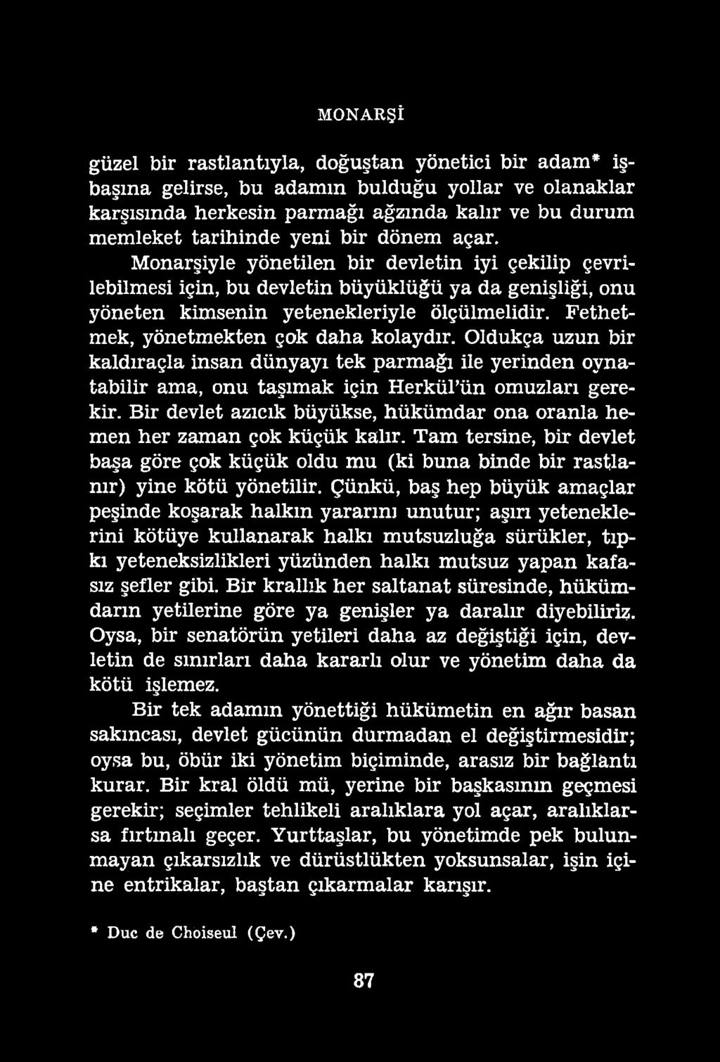 MONARŞİ güzel bir rastlantıyla, doğuştan yönetici bir adam* işbaşına gelirse, bu adamın bulduğu yollar ve olanaklar karşısında herkesin parmağı ağzında kalır ve bu durum memleket tarihinde yeni bir