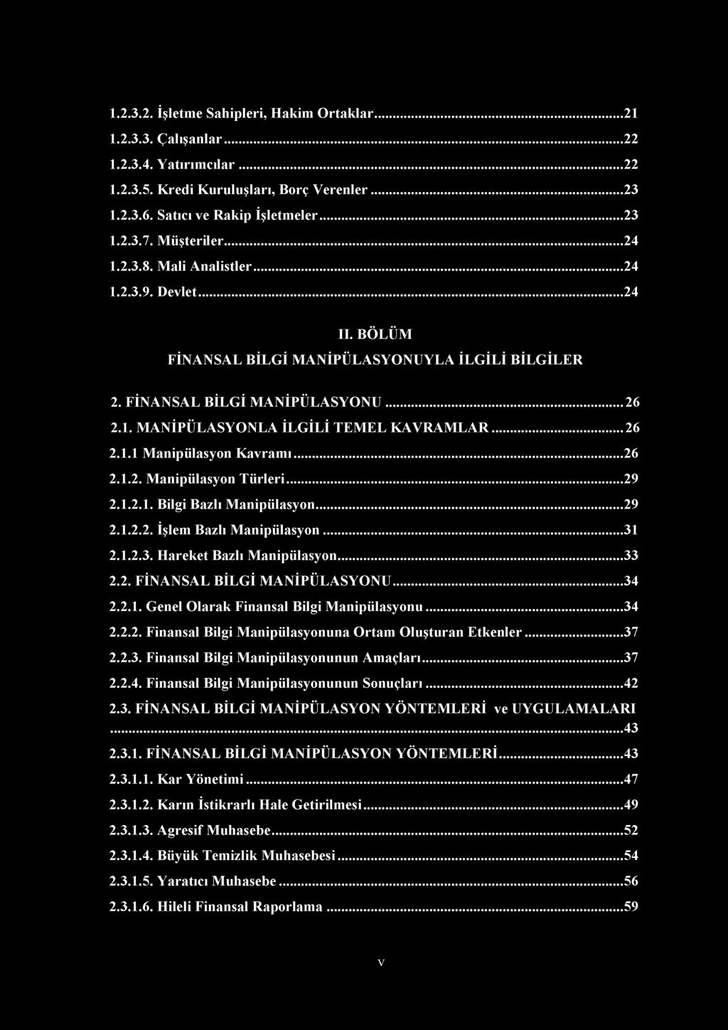 1.2.3.2. İşletme Sahipleri, Hakim Ortaklar 21 1.2.3.3. Çalışanlar... 22 1.2.3.4. Yatırımcılar... 22 1.2.3.5. Kredi Kuruluşları, Borç Verenler... 23 1.2.3.6. Satıcı ve Rakip İşletmeler... 23 1.2.3.7.