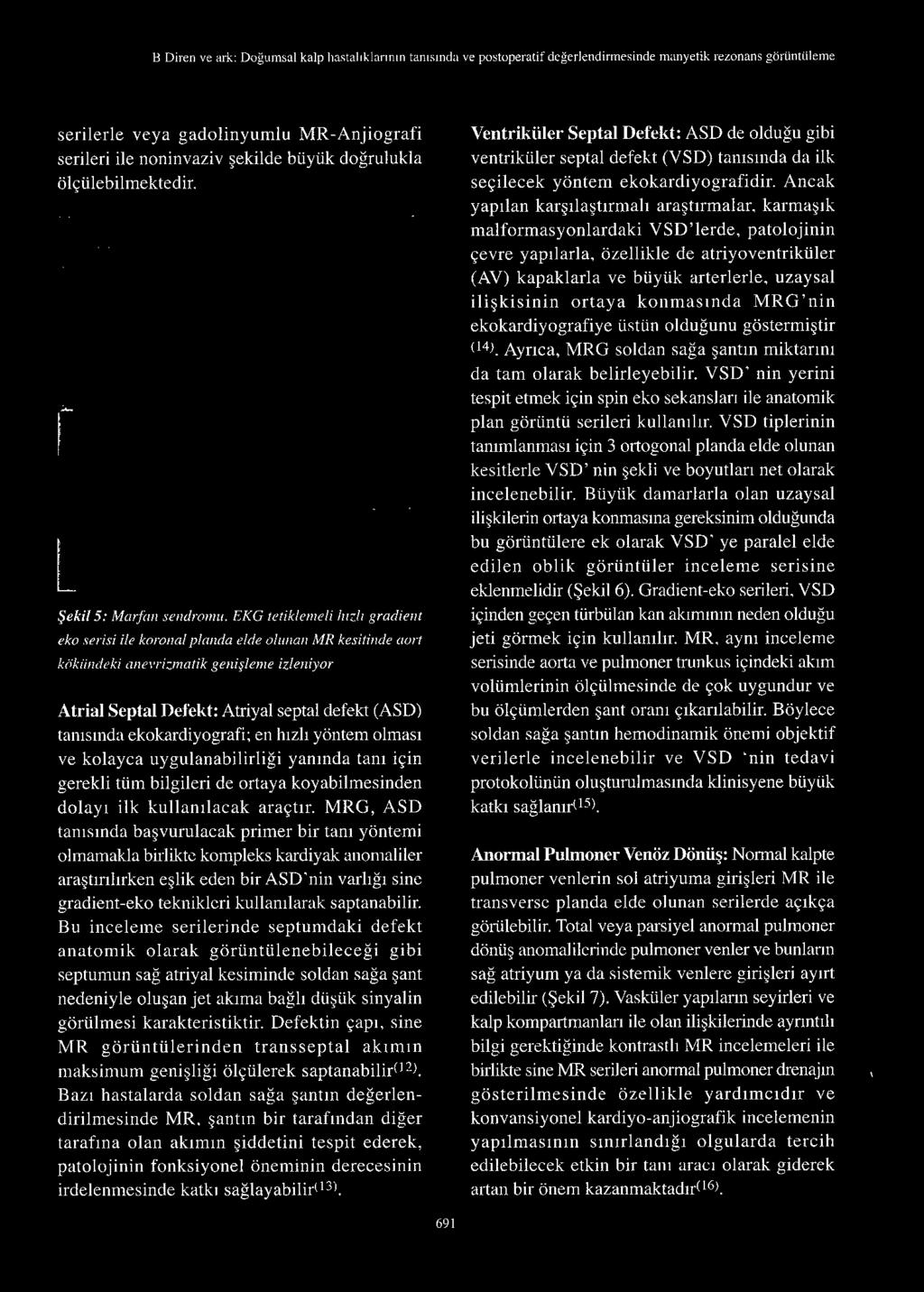 EKG tetiklemeli hı zl ı gradient eko serisi ile koronal planda elde olunan MR kesitinde aort kökiindeki anevrizmatik gen iş leme izieniyor Atrial Septal Defekt: Atriyal septal defekt (ASD) yöntem