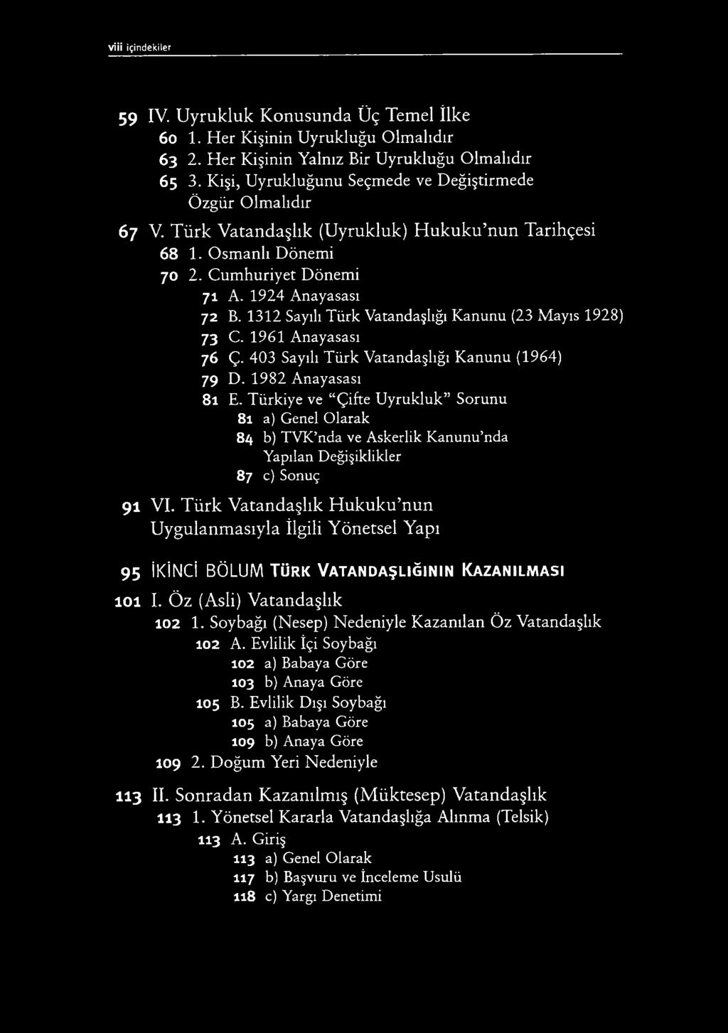 1312 Sayılı Türk Vatandaşlığı Kanunu (23 Mayıs 1928) 73 C. 1961 Anayasası 76 Ç. 403 Sayılı Türk Vatandaşlığı Kanunu (1964) 79 D. 1982 Anayasası 81 E.