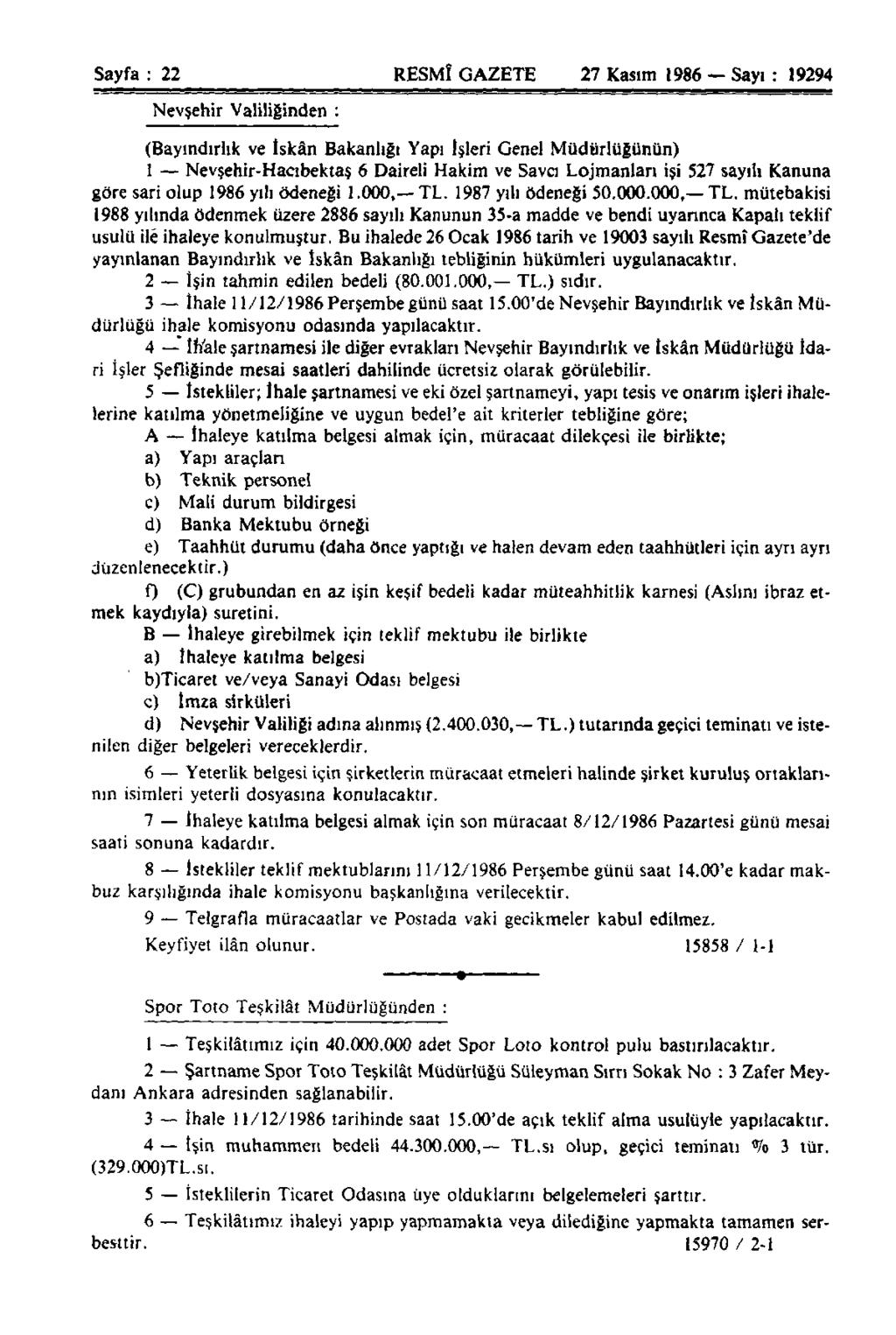 Sayfa : 22 RESMÎ GAZETE 27 Kasım 1986 Sayı : 19294 Nevşehir Valiliğinden : (Bayındırlık ve İskân Bakanlığı Yapı İşleri Genel Müdürlüğünün) 1 Nevşehir-Hacıbektaş 6 Daireli Hakim ve Sava Lojmanları işi