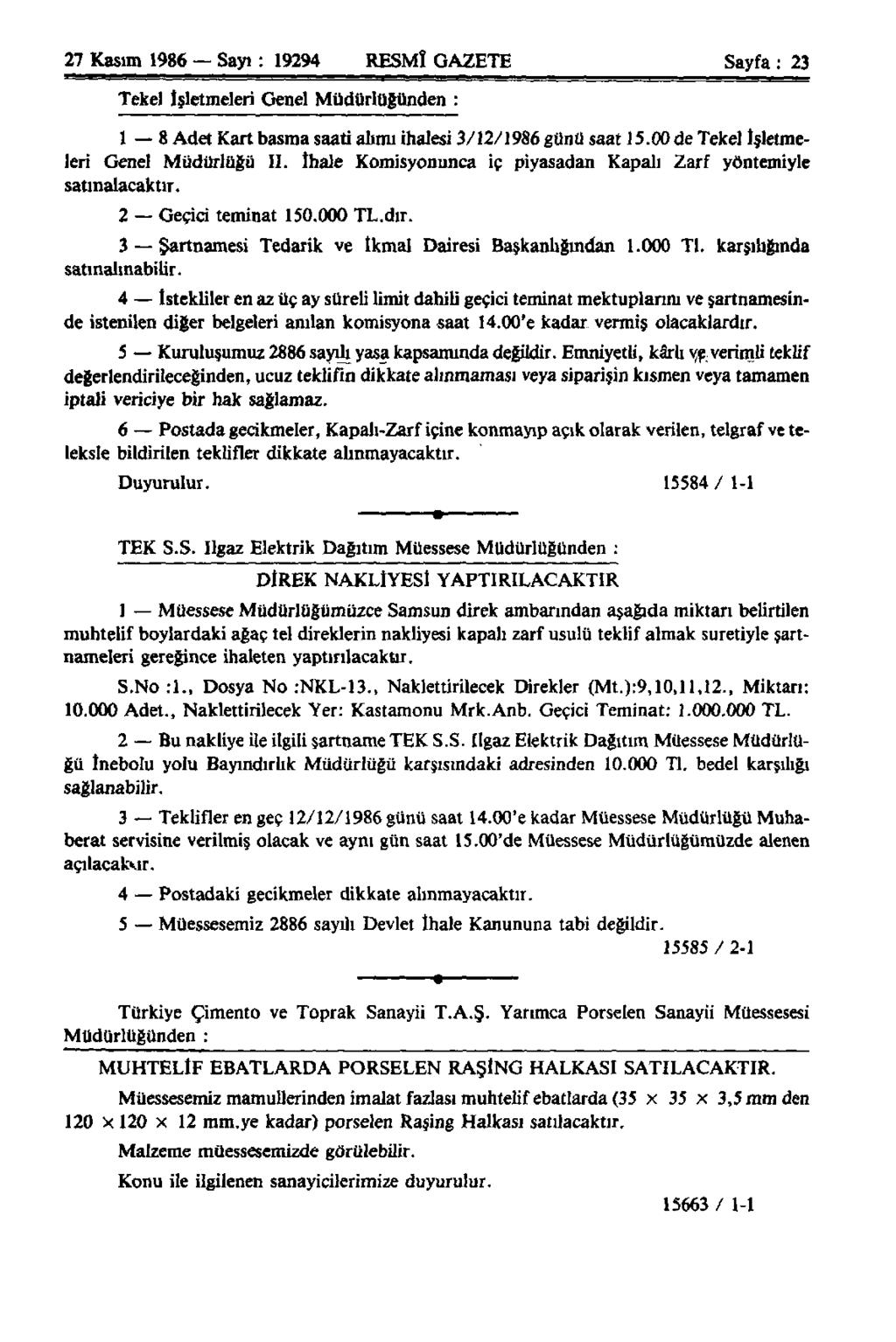 27 Kasım 1986 Sayı: 19294 RESMÎ GAZETE Sayfa: 23 Tekel İşletmeleri Genel Müdürlüğünden : 1 8 Adet Kart basma saati alımı ihalesi 3/12/1986 günü saatl5.00 de Tekel İşletmeleri Genel Müdürlüğü II.