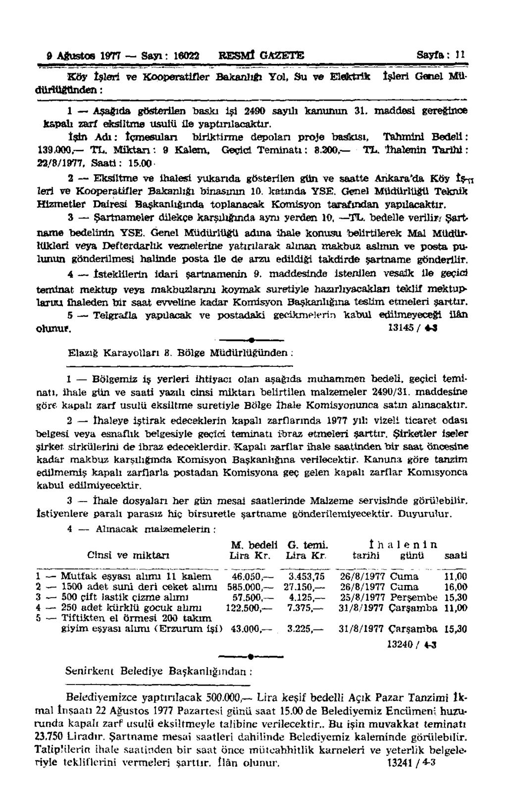 9 Ağustos 1977 Sayı: 16022 RESMİ GAZETE Sayfa: II Köy İsleri ve Kooperatifler Bakanlığı Yol, Su ve Elektrik İşleri Genel Müdürlüğünden: 1 Aşağıda gösterilen baskı İşi 2490 sayılı kanunun 31.