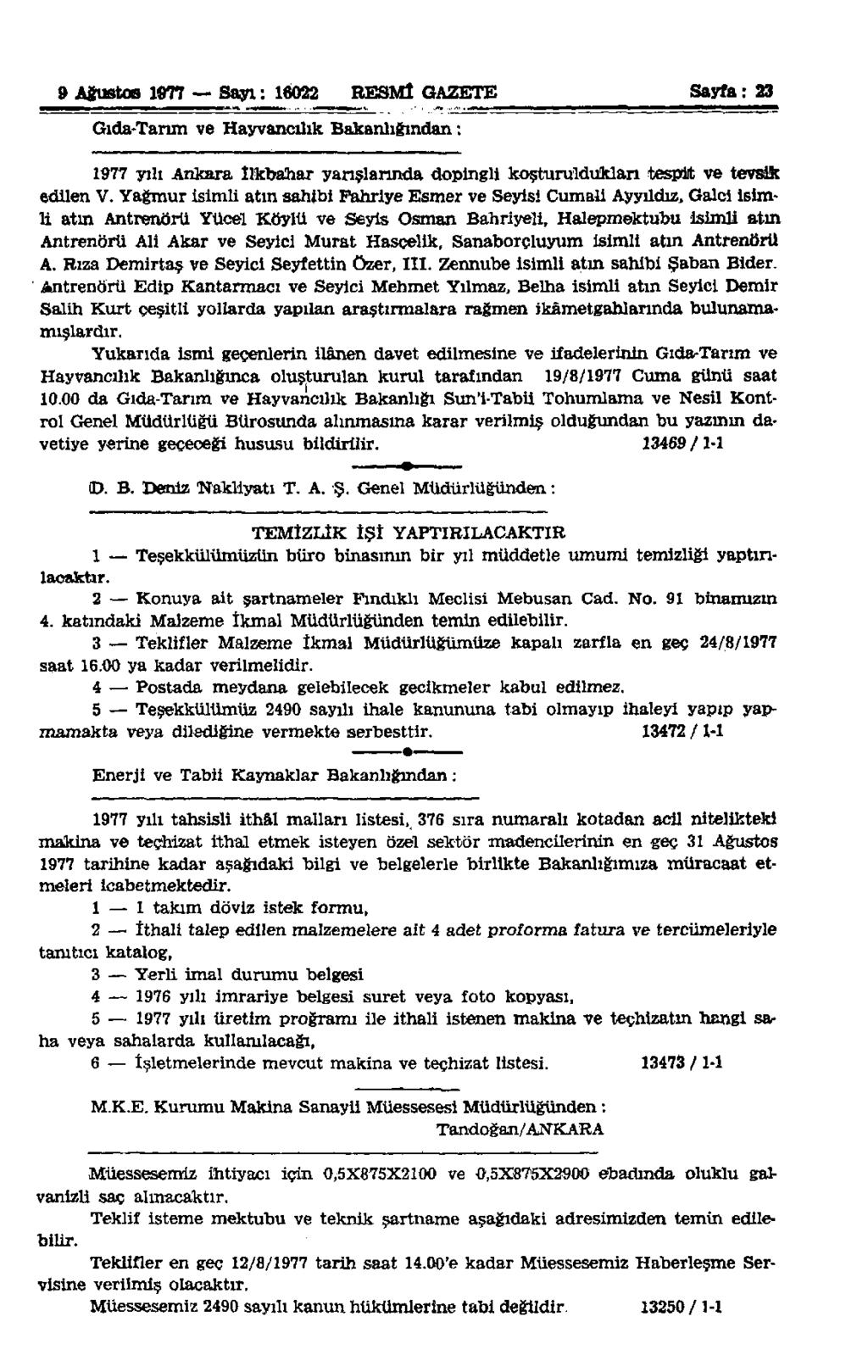 9 Ağustos 1977 Bayı: 16022 RESMÎ GAZETE Sayfa: 23 Gıda-Tarım ve Hayvancılık Bakanlığından: 1977 yılı Ankara ilkbahar yarışlarında dopingli koşturuldukları tespit ve tevsik edilen V.