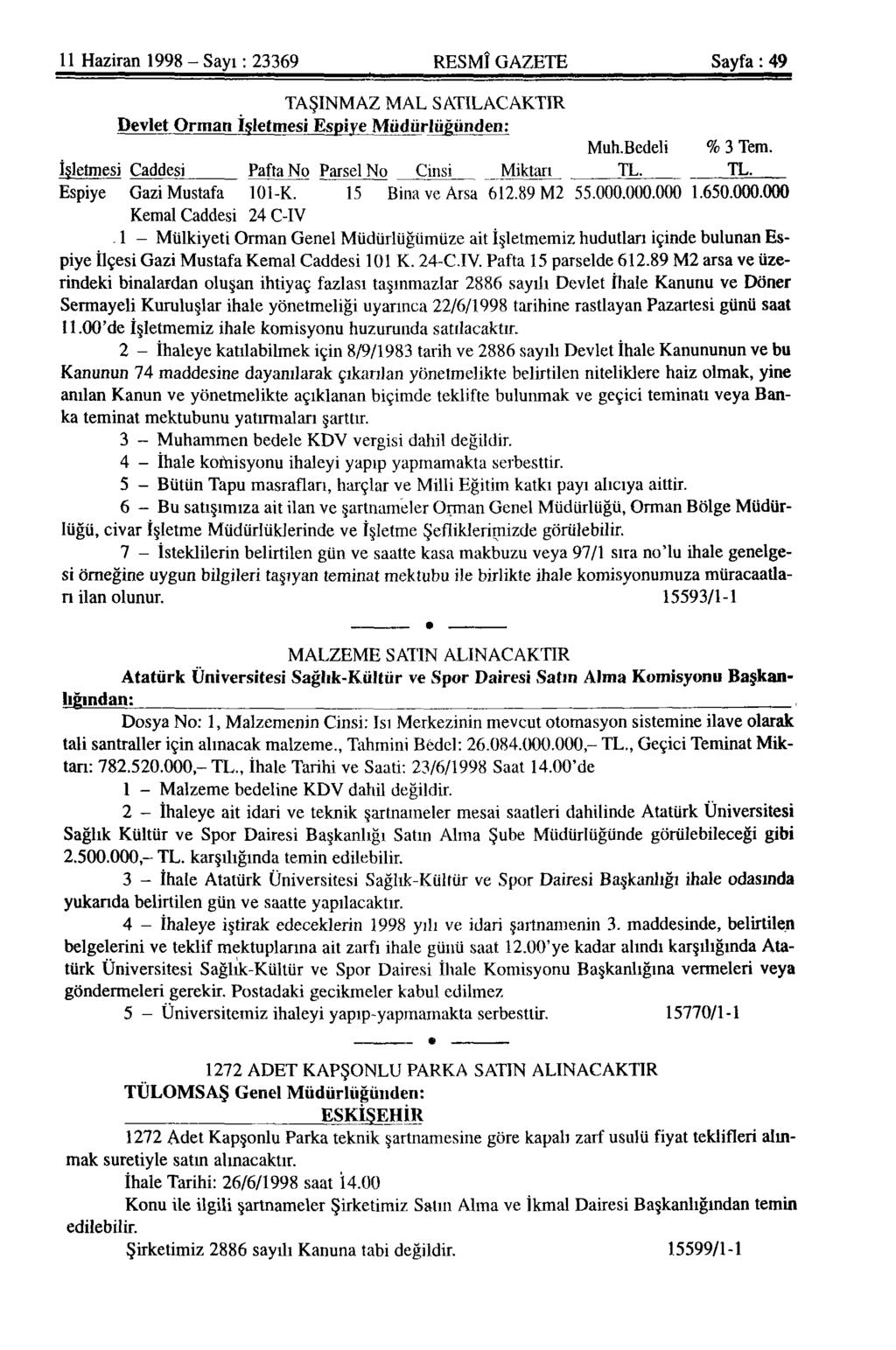 11 Haziran 1998 - Sayı: 23369 RESMÎ GAZETE Sayfa: 49 TAŞINMAZ MAL SATILACAKTIR Devlet Orman İşletmesi Espiye Müdürlüğünden: Muh.Bedeli % 3 Tem.