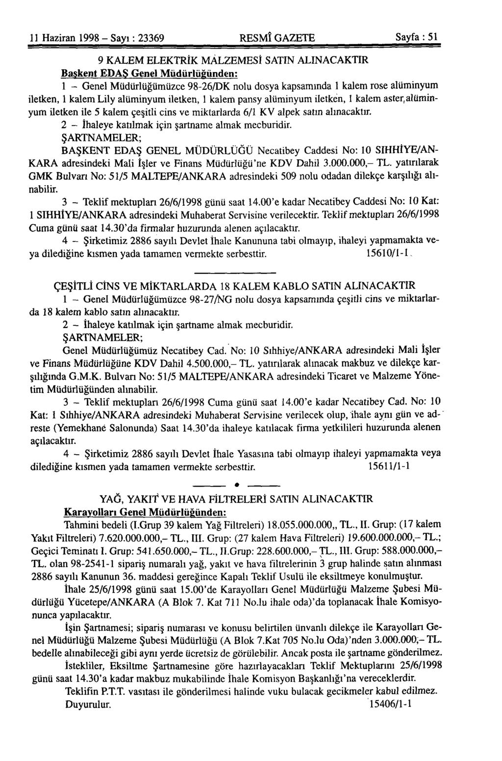 11 Haziran 1998 - Sayı: 23369 RESMÎ GAZETE Sayfa : 51 9 KALEM ELEKTRİK MALZEMESİ SATIN ALINACAKTIR Başkent EDAŞ Genel Müdürlüğünden: 1 - Genel Müdürlüğümüzce 98-26/DK nolu dosya kapsamında 1 kalem