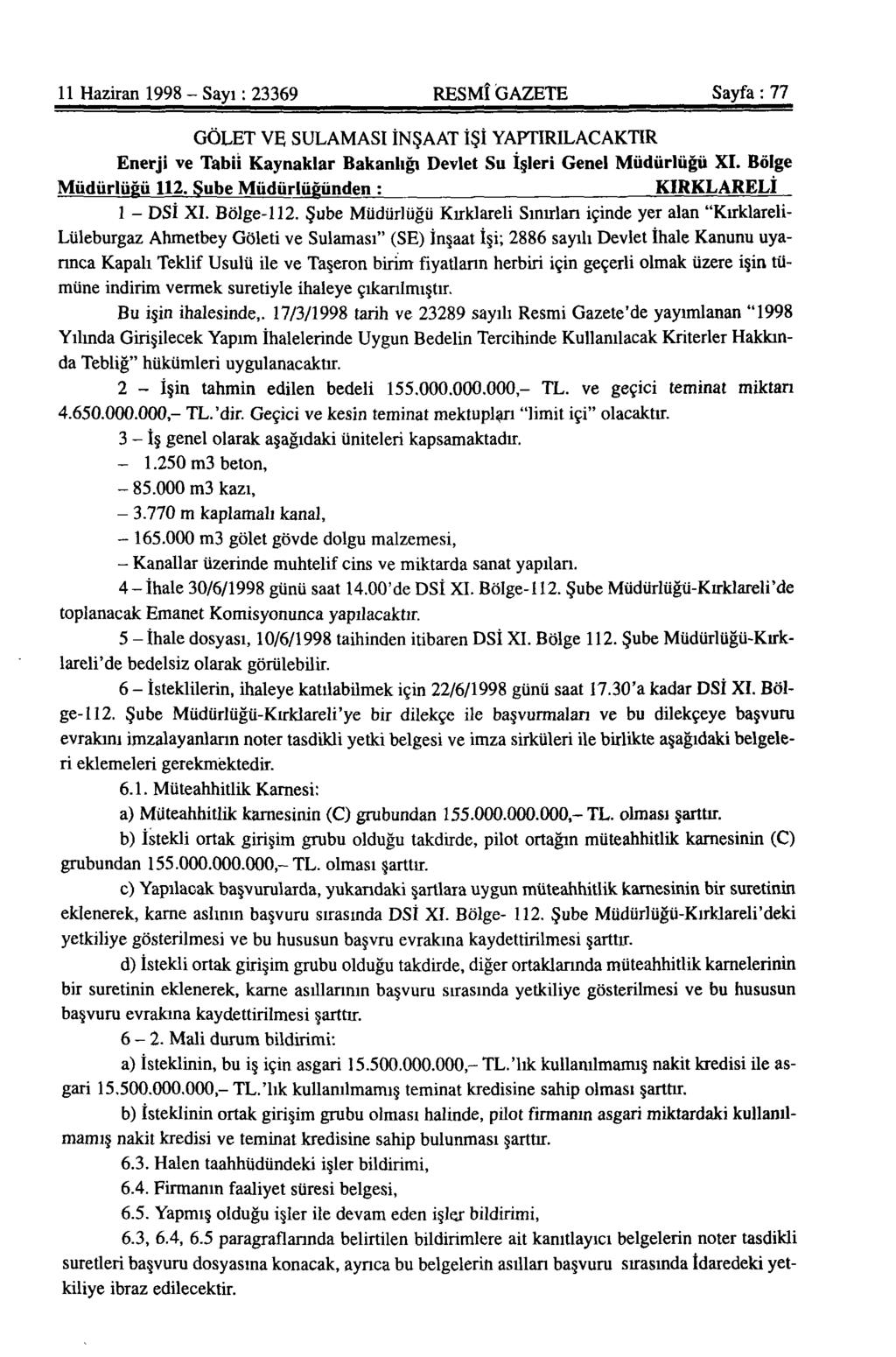 11 Haziran 1998 - Sayı: 23369 RESMÎ GAZETE Sayfa: 77 GÖLET VE SULAMASI İNŞAAT İŞİ YAPTIRILACAKTIR Enerji ve Tabii Kaynaklar Bakanlığı Devlet Su İşleri Genel Müdürlüğü XI. Bölge Müdürlüğü 112.