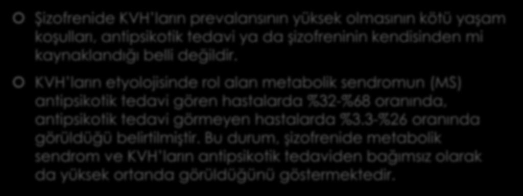 TARTIŞMA Şizofrenide KVH ların prevalansının yüksek olmasının kötü yaşam koşulları, antipsikotik tedavi ya da şizofreninin kendisinden mi kaynaklandığı belli değildir.