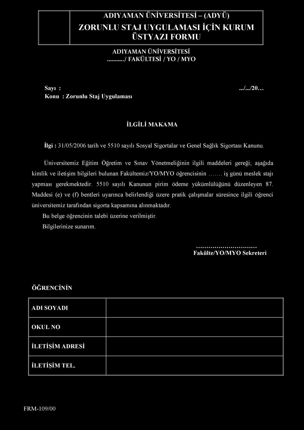 Üniversitemiz Eğitim Öğretim ve Sınav Yönetmeliğinin ilgili maddeleri gereği; aşağıda kimlik ve iletişim bilgileri bulunan Fakültemiz/YO/MYO öğrencisinin... iş günü meslek stajı yapması gerekmektedir.