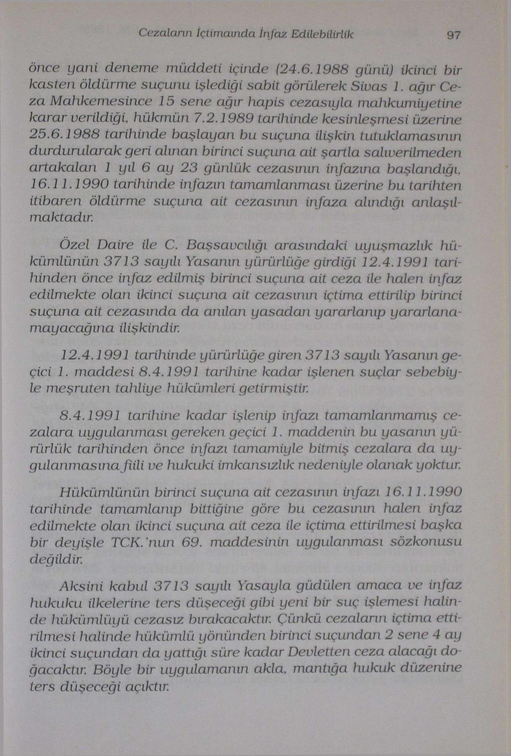 Cezaların İçtimaında İnfaz Edilebilirlik 97 önce yani deneme müddeti içinde (24.6.1988 günü) ikinci bir kasten öldürme suçunu işlediği sabit görülerek Sivas 1.