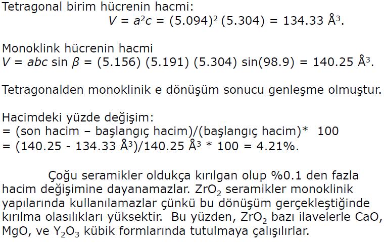 Soru: Zirkonya (ZrO 2 ) tetragonalden monoklinik yapıya dönüştüğünde oluşacak hacim değişimini hesaplayınız? Monolkinik birim hücrenin latis sabitleri: a = 5.156, b = 5.191, c = 5.