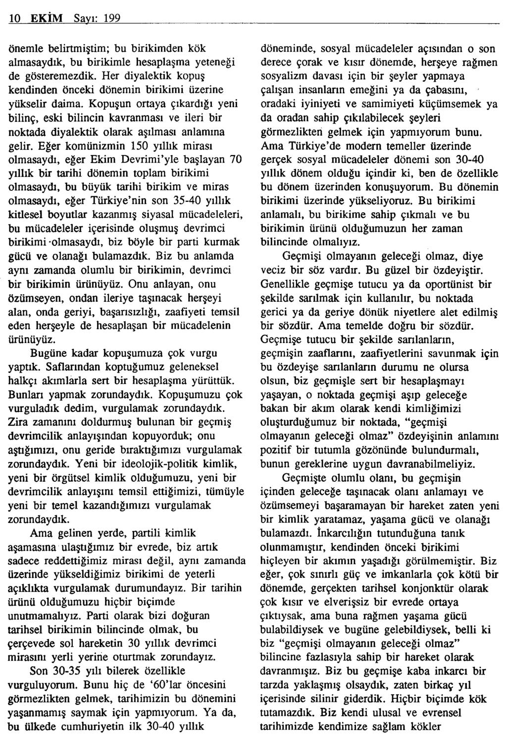 10 EKİM Savı: 199 önemle belirtmiştim; bu birikimden kök almasaydık, bu birikimle hesaplaşma yeteneği de gösteremezdik. Her diyalektik kopuş kendinden önceki dönemin birikimi üzerine yükselir daima.