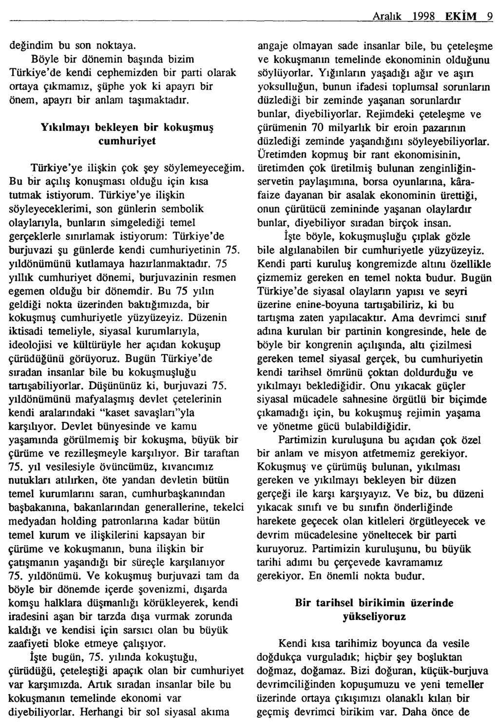 Aralık 1998 EKİM 9 değindim bu son noktaya. Böyle bir dönemin başında bizim Türkiye de kendi cephemizden bir parti olarak ortaya çıkmamız, şüphe yok ki apayrı bir önem, apayn bir anlam taşımaktadır.