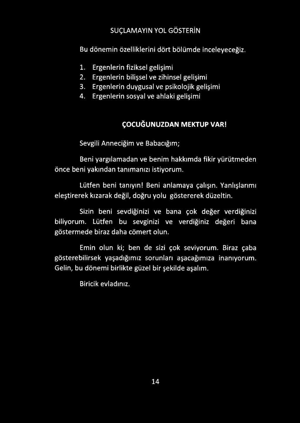 Sevgili Anneciğim ve Babacığım; Beni yargılamadan ve benim hakkımda fikir yürütmeden önce beni yakından tanımanızı istiyorum. Lütfen beni tanıyın! Beni anlamaya çalışın.