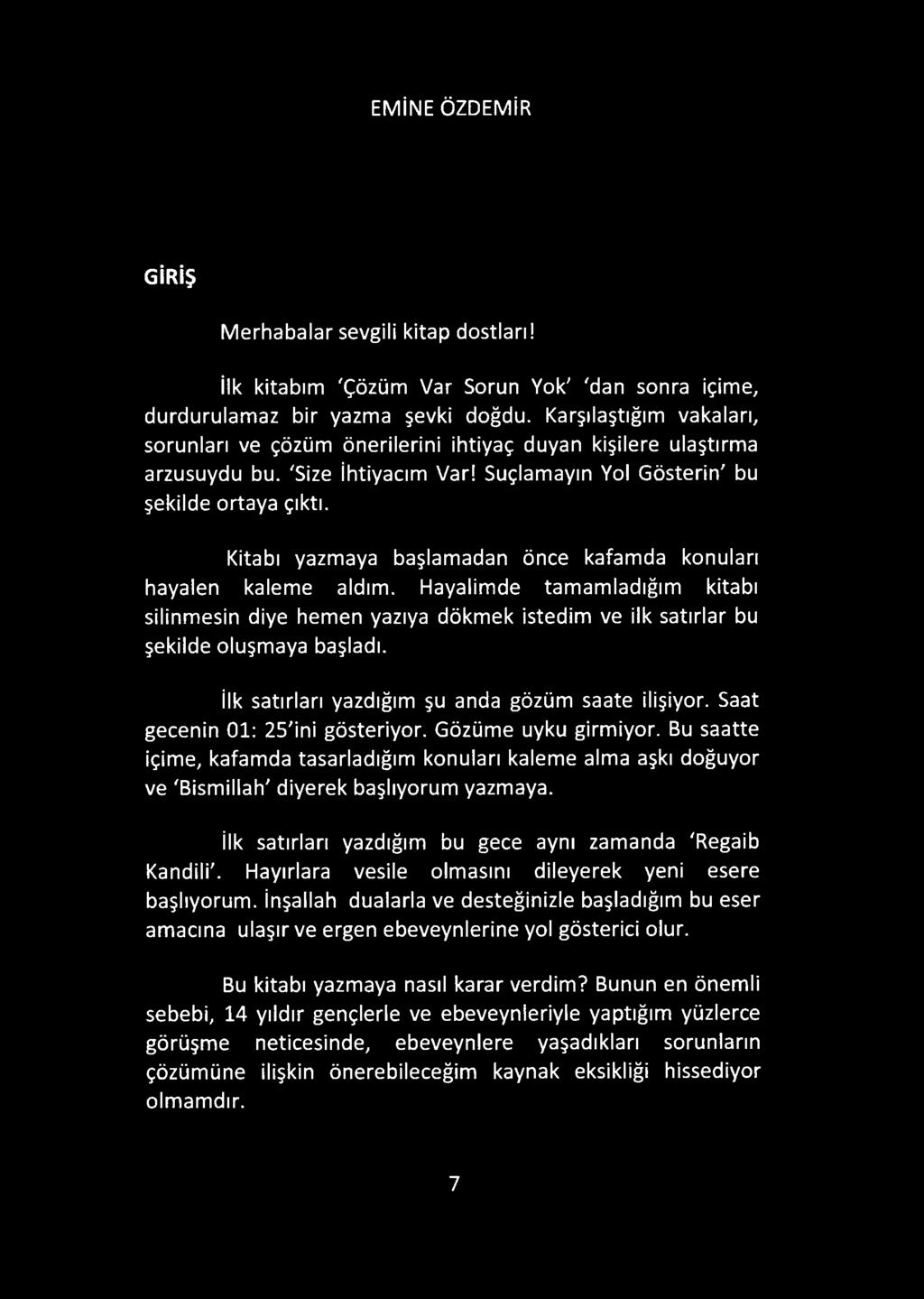 Kitabı yazmaya başlamadan önce kafamda konuları hayalen kaleme aldım. Hayalimde tamamladığım kitabı silinmesin diye hemen yazıya dökmek istedim ve ilk satırlar bu şekilde oluşmaya başladı.