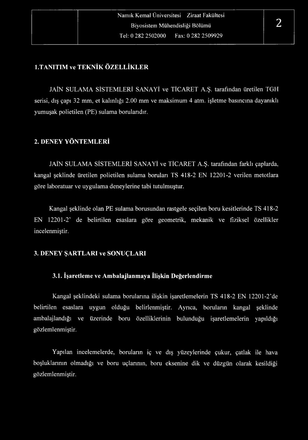 Ş. tarafından farklı çaplarda, kangal şeklinde üretilen polietilen sulama boruları TS 418-2 EN 12201-2 verilen metotlara göre laboratuar ve uygulam a deneylerine tabi tutulmuştur.