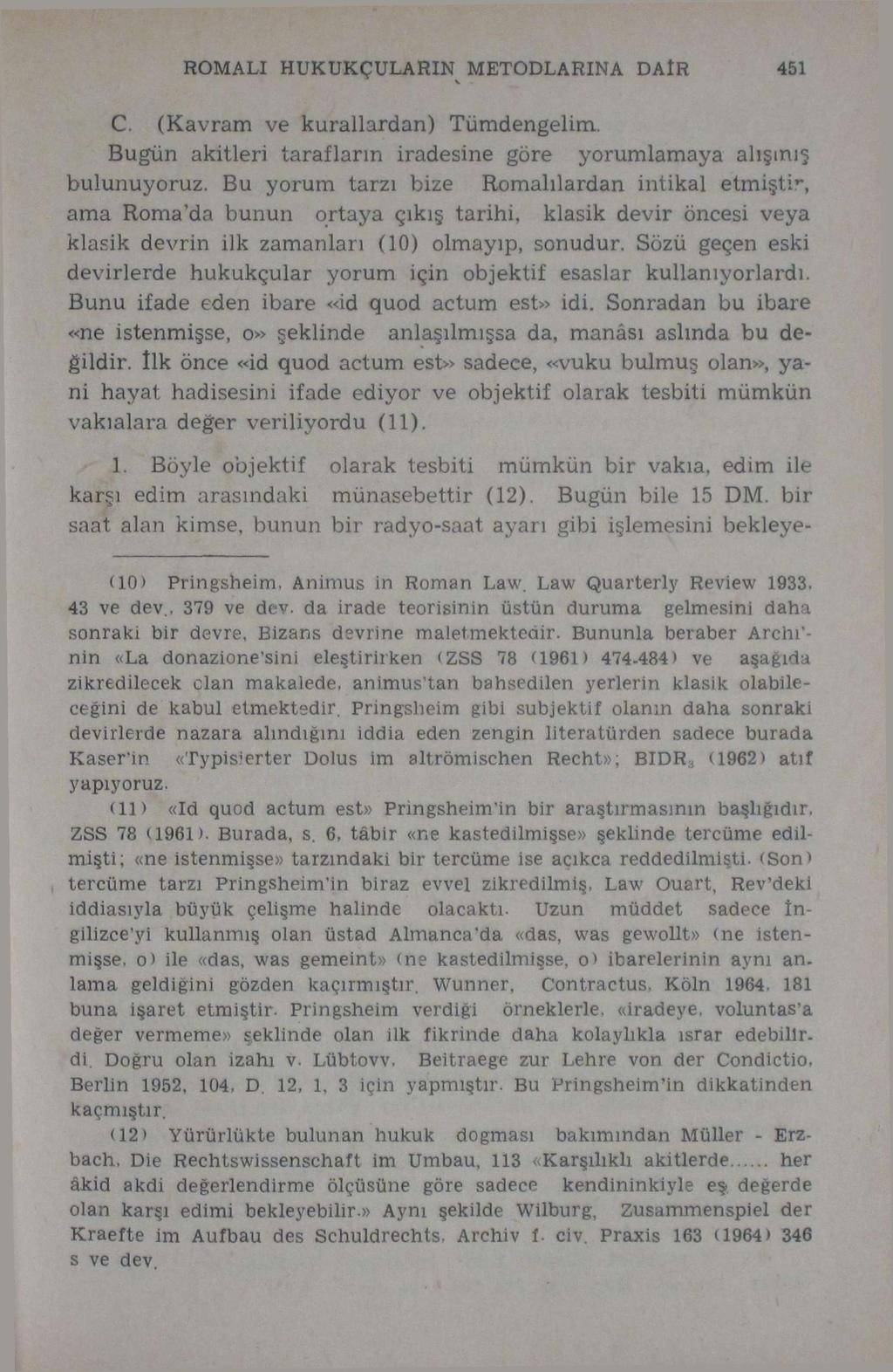 ROMALI HUKUKÇULARIN METODLARINA DAÎR 451 C. (Kavram ve kurallardan) Tümdengelim. Bugün akitleri tarafların iradesine göre yorumlamaya alışmış bulunuyoruz.