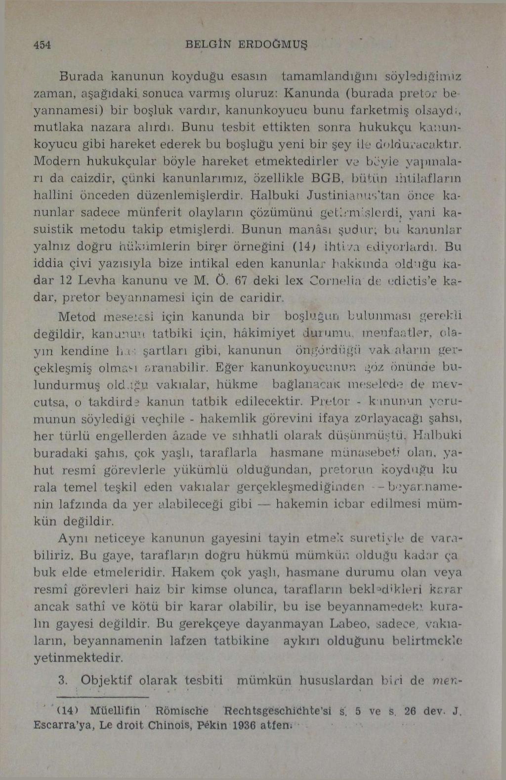 P 454 BELGİN ERDOĞMUŞ Burada kanunun koyduğu esasın tamamlandığını söylediğimiz zaman, aşağıdaki sonuca varmış oluruz: Kanunda (burada pretor beyannamesi) bir boşluk vardır, kanunkoyucu bunu