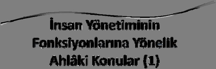 İnsan Yönetiminin Fonksiyonlarına Yönelik Ahlâki Konular (1) İnsan Yönetimi nin Tanımı Yrd. Doç. Dr.