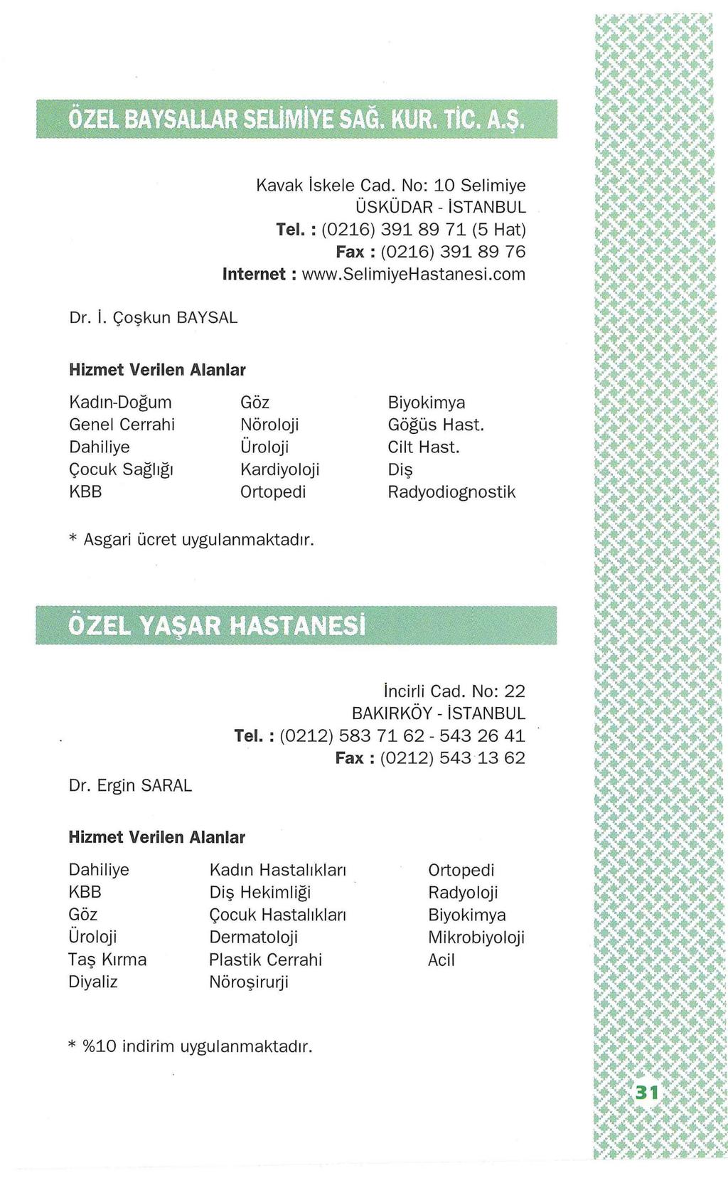 Dr. i. Çoşkun BAYSAL Kavak iskele Cad. No: 10 Selimiye ÜSKÜDAR- istanbul Tel.: (0216) 391 89 71 (5 Hat) Fax : (0216) 391 89 76 Internet: www.selimiyehastanesi.