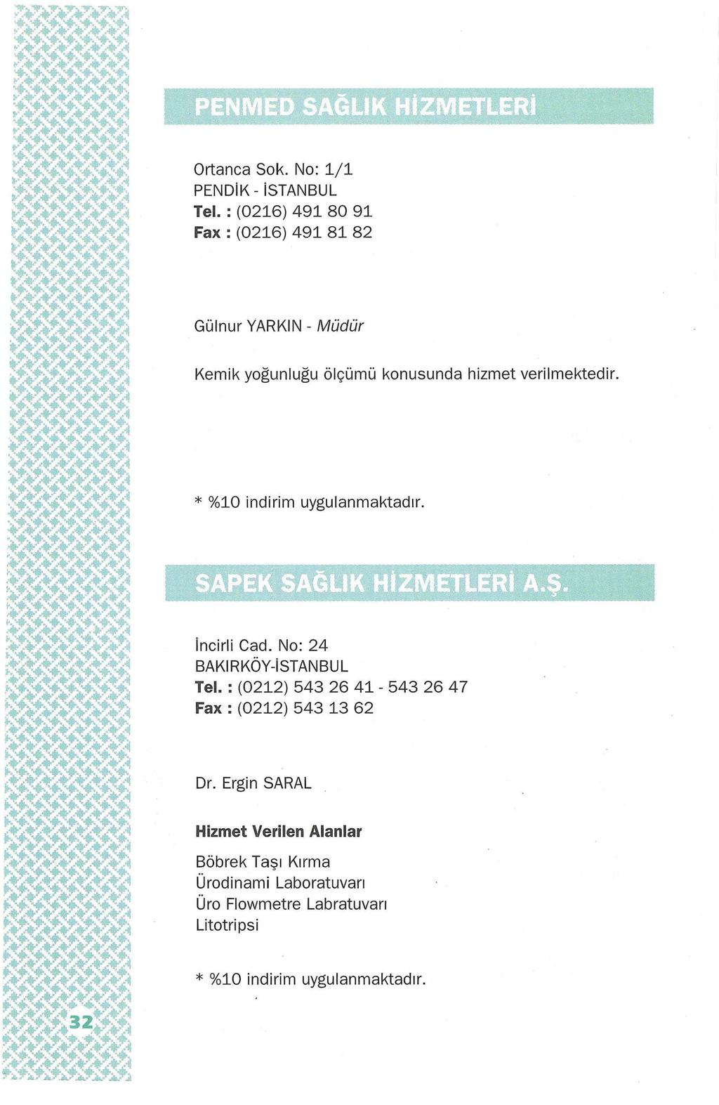 Ortanca Sok. No: 1/1 PENDiK- istanbul Tel. : (0216) 491 80 91 Fax : (0216) 491 81 82 Gülnur YARKIN-Müdür Kemik yoğunluğu ölçümü konusunda hizmet verilmektedir. * %10 indirim uygulanmaktadır.