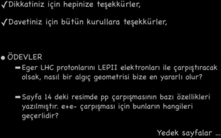 55 Dikkatiniz için hepinize teşekkürler, Davetiniz için bütün kurullara teşekkürler, ÖDEVLER Eger LHC protonlarını LEPII elektronları ile çarpıştıracak olsak, nasıl bir