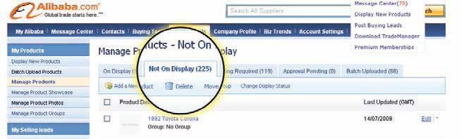 Bu ürünleri sergilemek için: My Alibaba sayfanıza giriş yapınız Selling Tools seçeneğinin içinde bulunan Manage Products seçeneğini tıklayın On Display seçeneğinden ilgili ürünü seçiniz ve Change