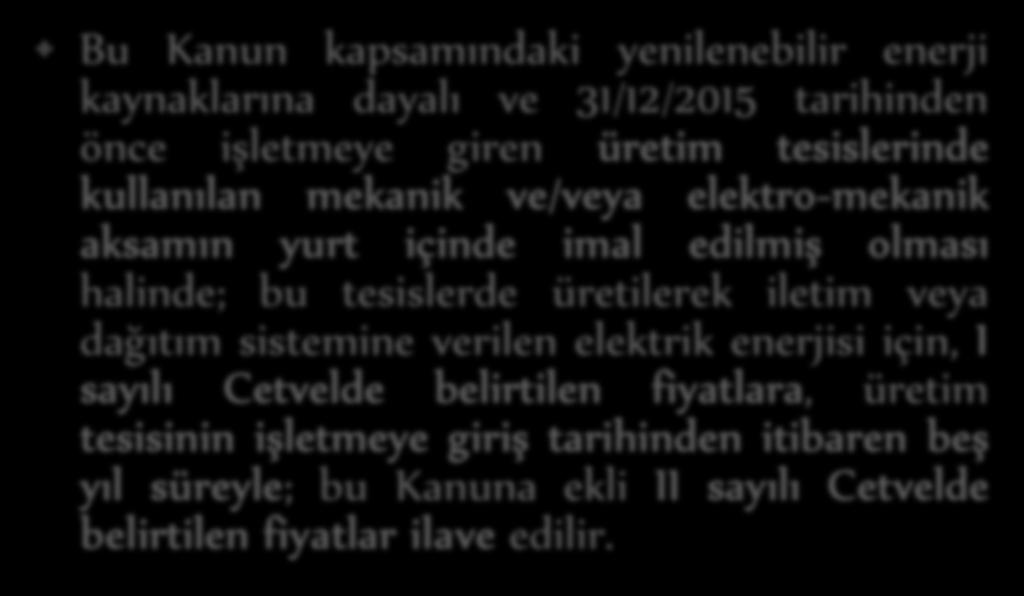 TEŞVİKLER YEK Kanunu 6/B Yerli Ürün Kullanımı Bu Kanun kapsamındaki yenilenebilir enerji kaynaklarına dayalı ve 31/12/2015 tarihinden önce işletmeye giren üretim tesislerinde kullanılan mekanik