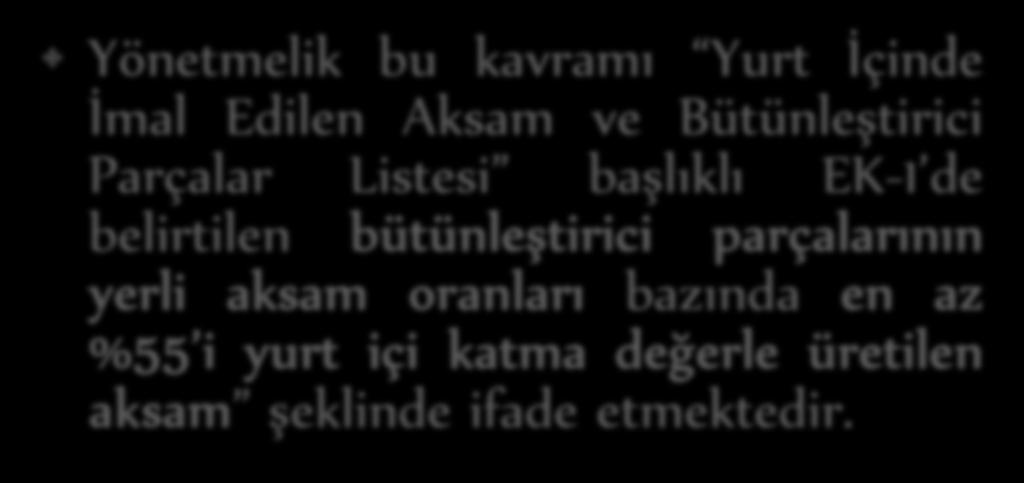 TEŞVİKLER Yerli Aksam Yenilenebilir Enerji Kaynaklarından Elektrik Enerjisi Üreten Tesislerde Kullanılan Aksamın Yurt İçinde İmalatı Hakkında Yönetmelik Yönetmelik bu kavramı Yurt İçinde İmal Edilen