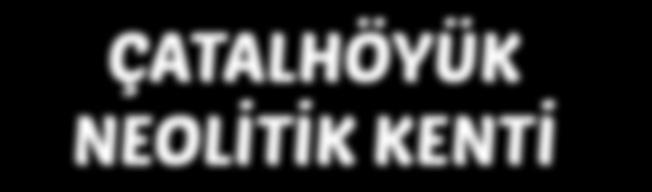 İki höyükten oluşan Çatalhöyük Neolitik Kenti nin daha uzun olan Doğu Höyüğü, M.Ö. 7400 ve 6200 yılları arasına tarihlenen 18 Neolitik yerleşim katmanından oluşmaktadır.