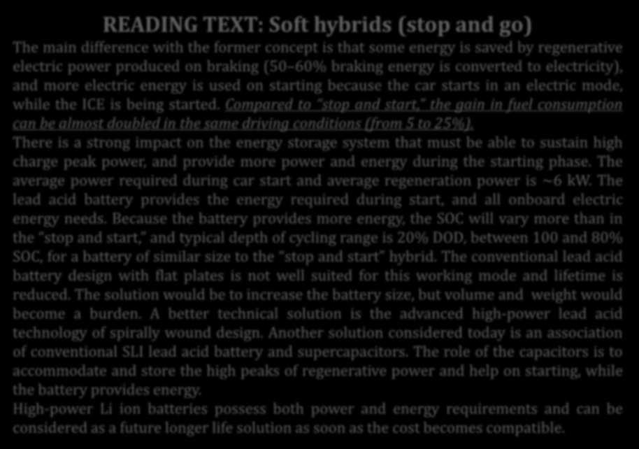 READING TEXT: Soft hybrids (stop and go) The main difference with the former concept is that some energy is saved by regenerative electric power produced on braking (50 60% braking energy is