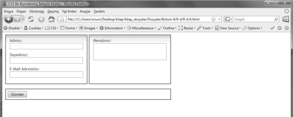168 Bölüm 9 Figür 9-d-6 Artık ilk görünümü kıyaslayacak olursak oldukça çekici bir iletişim formumuz var. Bir sonraki bölümde, butonumuzun üzerinde biçimlemeler yapacağız. 9.e Form Butonlarını Stillendirmek Hazırlamış olduğumuz iletişim formunun görünümü, standart buton görünümü haricinde neredeyse tamamlandı.