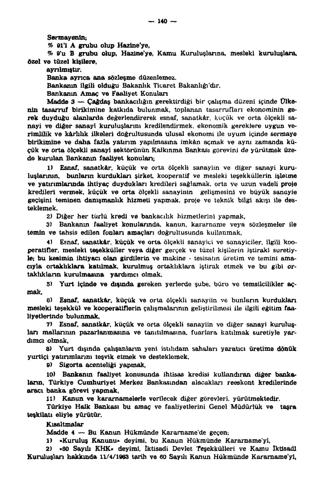 140 ~ Sermayenin; % 91'i A grubu olup Hazine'ye, % 9'u B grubu olup, Hazine'ye, Kamu Kuruluşlarına, mesleki kuruluşlara, özel ve tüzel kişilere, ayrılmıştır. Banka ayrıca ana sözleşme düzenlemez.