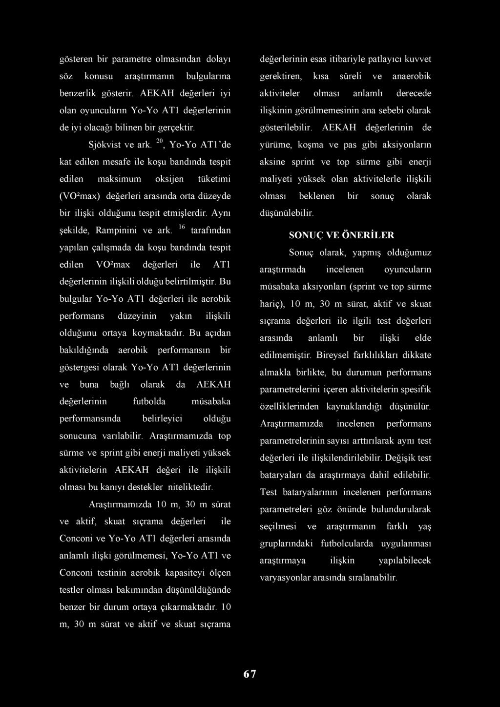 gösteren bir parametre olmasından dolayı söz konusu araştırmanın bulgularına benzerlik gösterir. AEKAH değerleri iyi olan oyuncuların Yo-Yo AT1 değerlerinin de iyi olacağı bilinen bir gerçektir.