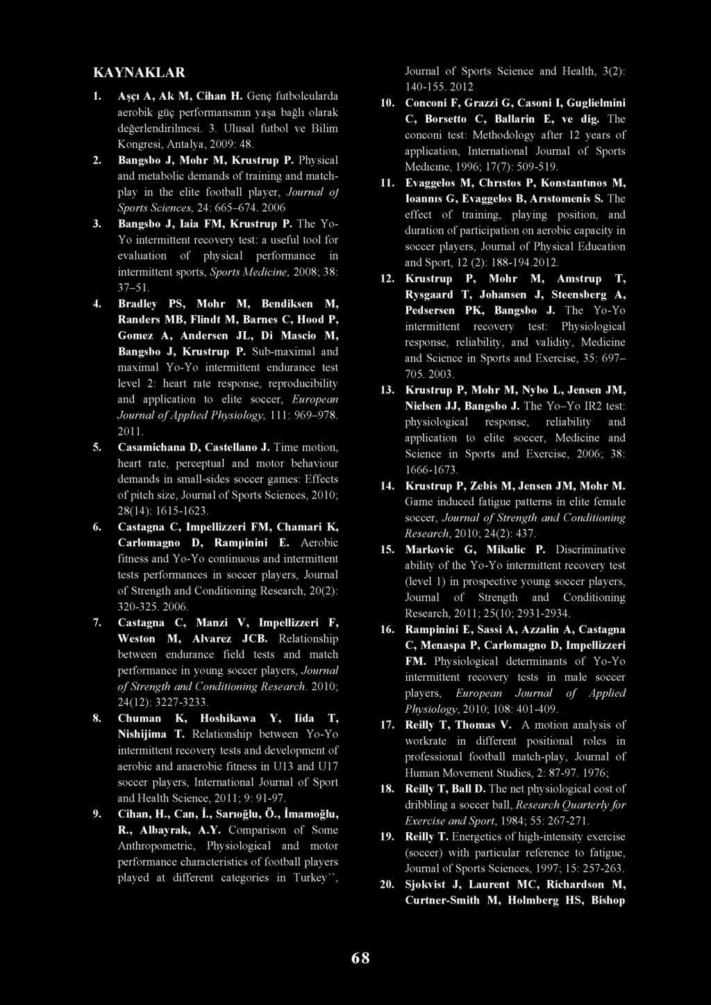 KAYNAKLAR 1. Aşçı A, Ak M, Cihan H. Genç futbolcularda aerobik güç performansının yaşa bağlı olarak değerlendirilmesi. 3. Ulusal futbol ve Bilim Kongresi, Antalya, 2009: 48. 2. Bangsbo J, Mohr M, Krustrup P.