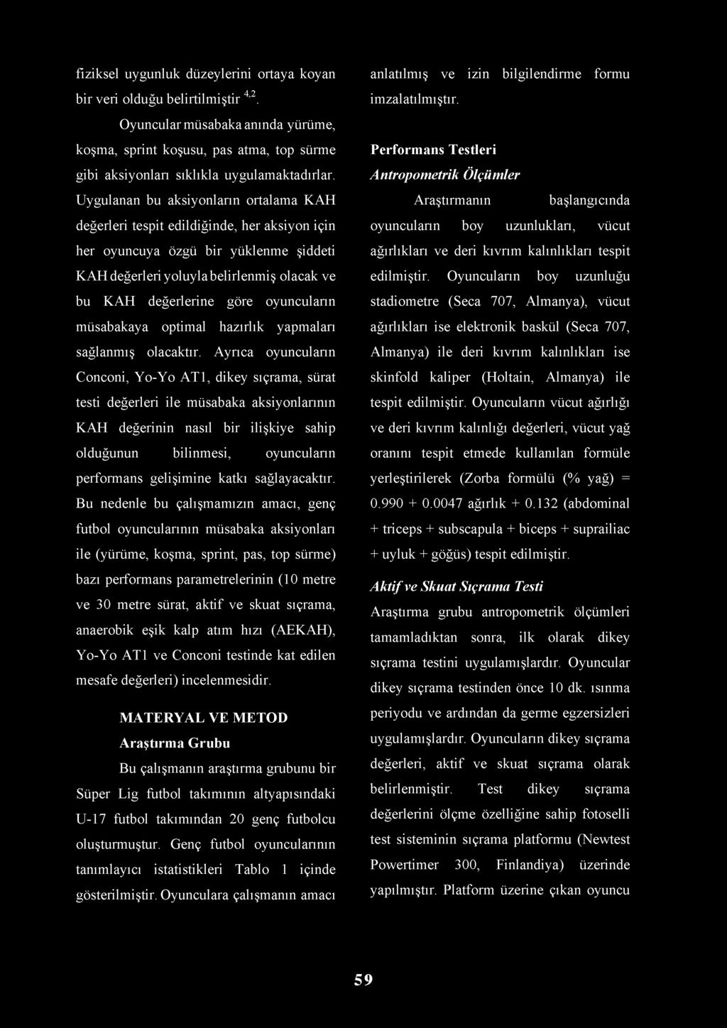 Uygulanan bu aksiyonların ortalama KAH değerleri tespit edildiğinde, her aksiyon için her oyuncuya özgü bir yüklenme şiddeti KAH değerleri yoluyla belirlenmiş olacak ve bu KAH değerlerine göre