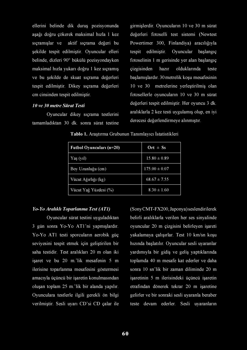 Dikey sıçrama değerleri cm cinsinden tespit edilmiştir. 10 ve 30 metre Sürat Testi Oyuncular dikey sıçrama testlerini tamamladıktan 30 dk. sonra sürat testine girmişlerdir.