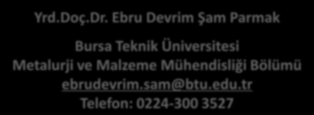 Ph.D., İstanbul Teknik Universitesi, Malzeme Bilimi ve Mühendisliği M.Sc.